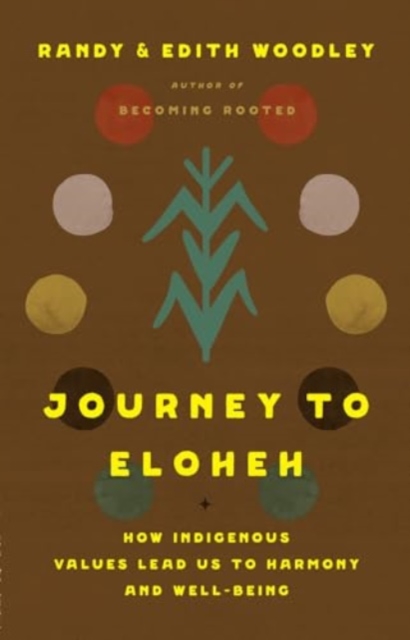 Journey to Eloheh: How Indigenous Values Lead Us to Harmony and Well-Being - Randy Woodley