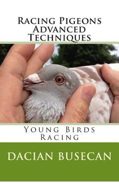 Coperta cărții 'Racing Pigeons Advanced Techniques: Young Birds Racing - Dacian Busecan'
