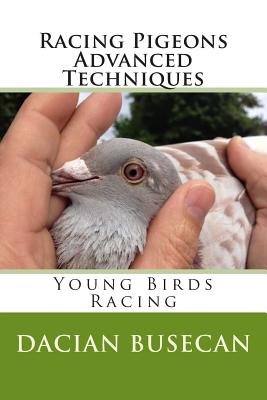 Racing Pigeons Advanced Techniques: Young Birds Racing - Dacian Busecan