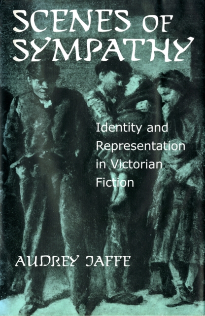 Scenes of Sympathy: Identity and Representation in Victorian Fiction - Audrey Jaffe