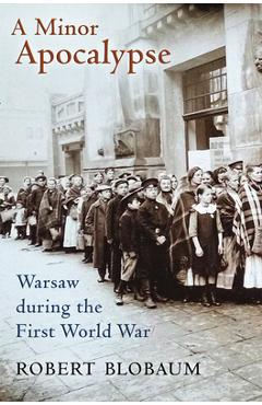 Coperta cărții 'A Minor Apocalypse: Warsaw During the First World War - Robert E. Blobaum'