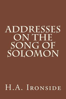 Addresses on the Song of Solomon - H. A. Ironside