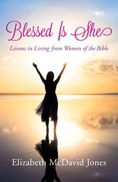 Poza produsului Blessed Is She: Lessons in Living from Women of the Bible - Elizabeth Mcdavid Jones
