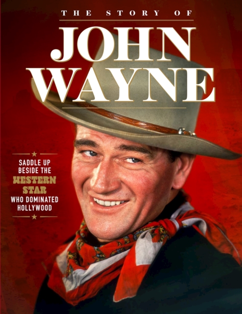 Story of John Wayne: The Ultimate Collector's Guide - Neil Crossley