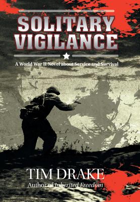 Solitary Vigilance: A World War II Novel about Service and Survival - Tim Drake