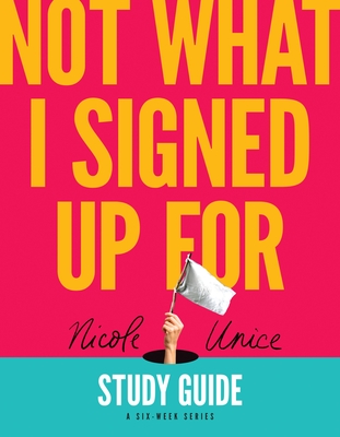 Coperta cărții 'Not What I Signed Up for Study Guide: A Six-Week Series - Nicole Unice'