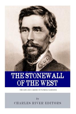 The Stonewall of the West: The Life and Career of General Patrick Cleburne - Charles River
