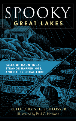 Spooky Great Lakes: Tales of Hauntings, Strange Happenings, and Other Local Lore - S. E. Schlosser