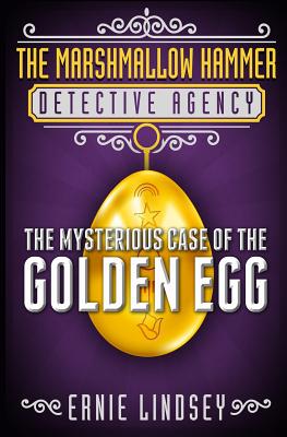 The Marshmallow Hammer Detective Agency: The Mysterious Case of the Golden Egg - Ernie Lindsey