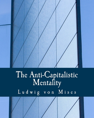 The Anti-Capitalistic Mentality (Large Print Edition) - Ludwig Von Mises