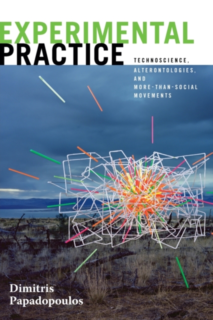 Experimental Practice: Technoscience, Alterontologies, and More-Than-Social Movements - Dimitris Papadopoulos