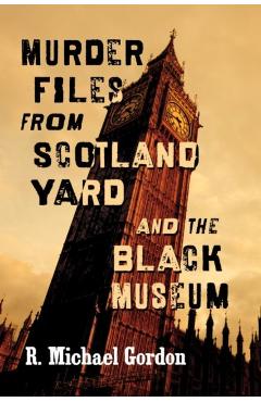 Coperta cărții 'Murder Files from Scotland Yard and the Black Museum - R. Michael Gordon'