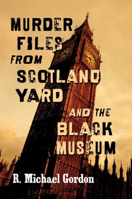 Murder Files from Scotland Yard and the Black Museum - R. Michael Gordon