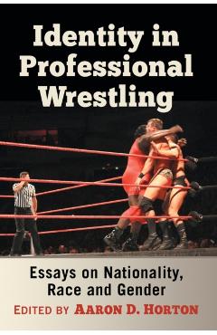 Coperta cărții 'Identity in Professional Wrestling: Essays on Nationality, Race and Gender - Aaron D. Horton'