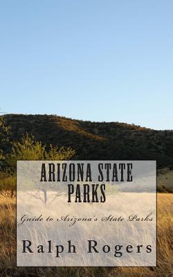 Arizona State Parks: Guide to Arizona's State Parks - Ralph Rogers