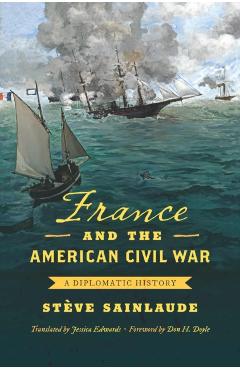 Coperta cărții 'France and the American Civil War: A Diplomatic History - Stève Sainlaude'