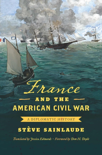 France and the American Civil War: A Diplomatic History - Stve Sainlaude