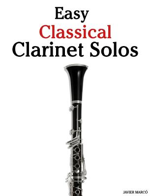Easy Classical Clarinet Solos: Featuring Music of Bach, Beethoven, Wagner, Handel and Other Composers - Marc