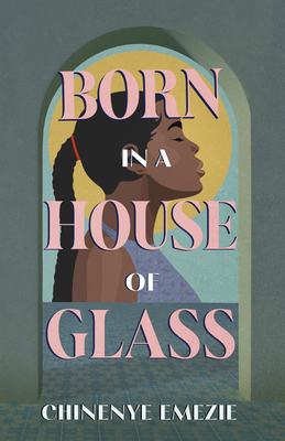 Born in a House of Glass - Chinenye Emezie