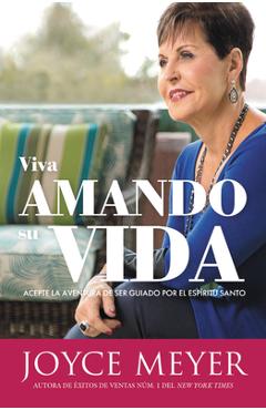 Coperta cărții 'Viva Amando Su Vida: Acepte La Aventura de Ser Dirigido Por El Espíritu Santo - Joyce Meyer'