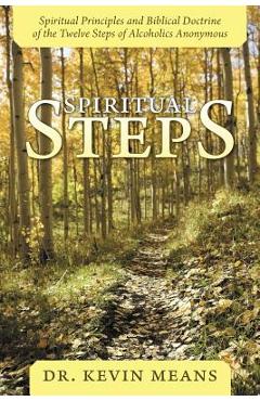 Coperta cărții 'Spiritual Steps: Spiritual Principles and Biblical Doctrine of the Twelve Steps of Alcoholics Anonymous - Kevin Means'