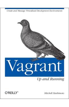 Coperta cărții 'Vagrant: Up and Running: Create and Manage Virtualized Development Environments - Mitchell Hashimoto'
