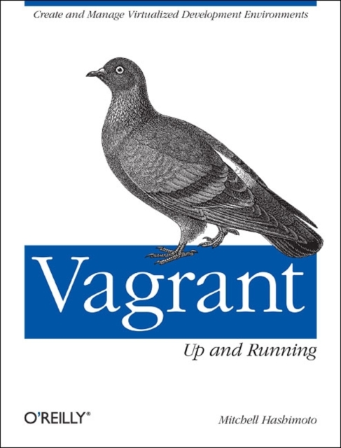 Vagrant: Up and Running: Create and Manage Virtualized Development Environments - Mitchell Hashimoto