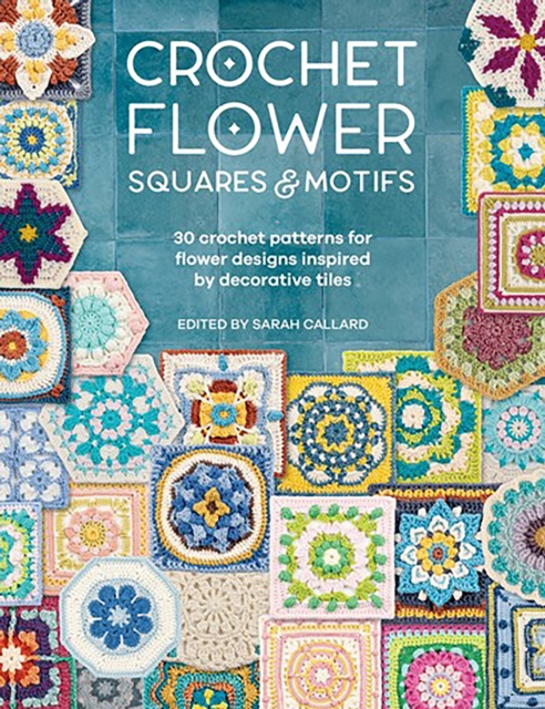 Crochet Flower Squares & Motifs: 30 Patterns for Flower Designs Inspired by Decorative Tiles - Various