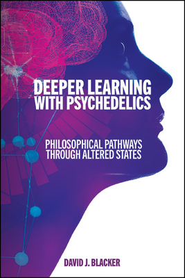Deeper Learning with Psychedelics: Philosophical Pathways Through Altered States - David J. Blacker