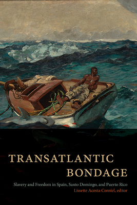 Transatlantic Bondage: Slavery and Freedom in Spain, Santo Domingo, and Puerto Rico - Lissette Acosta Corniel