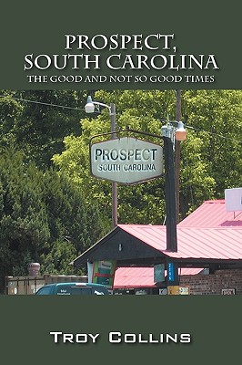 Prospect, South Carolina: The Good and Not So Good Times - Troy Collins