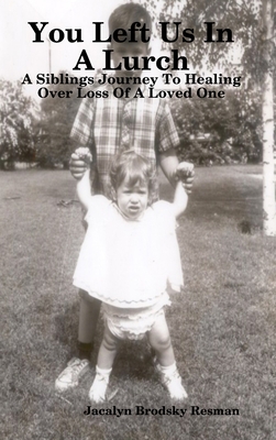 You Left Us In A Lurch: A Siblings Journey To Healing Over Loss Of A Loved One - Jacalyn Brodsky Resman