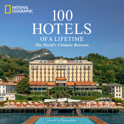 100 Hotels of a Lifetime: The World's Ultimate Retreats - Annie Fitzsimmons