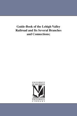 Guide-Book of the Lehigh Valley Railroad and Its Several Branches and Connections; - Lyman Coleman