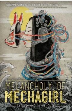 Coperta cărții 'The Melancholy of Mechagirl - Catherynne M. Valente'