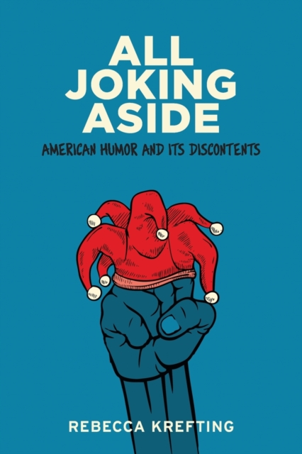 All Joking Aside: American Humor and Its Discontents - Rebecca Krefting