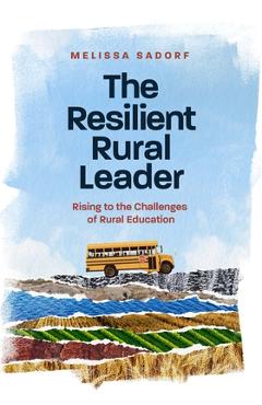 Coperta cărții 'The Resilient Rural Leader: Rising to the Challenges of Rural Education - Melissa A. Sadorf'