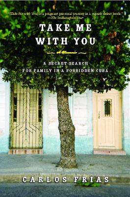Take Me with You: A Secret Search for Family in a Forbidden Cuba - Carlos Frias