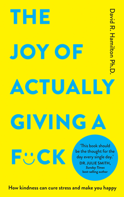 The Joy of Actually Giving a F*ck: How Kindness Can Cure Stress and Make You Happy - David R. Hamilton