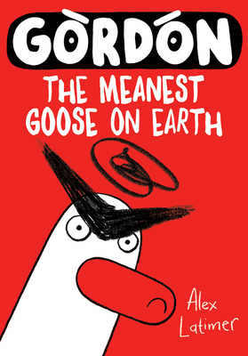 Coperta cărții 'Gordon: The Meanest Goose on Earth Volume 1 - Alex Latimer'