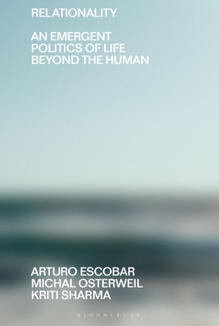 Relationality: An Emergent Politics of Life Beyond the Human - Arturo Escobar