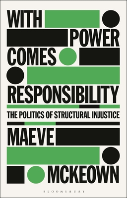 With Power Comes Responsibility: The Politics of Structural Injustice - Maeve Mckeown