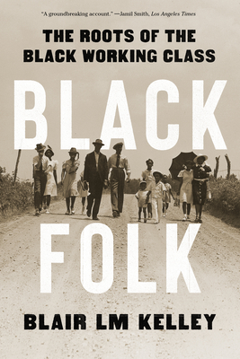 Black Folk: The Roots of the Black Working Class - Blair Lm Kelley