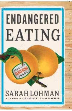 Endangered Eating: America's Vanishing Foods - Sarah Lohman
