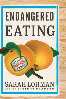 Endangered Eating: America's Vanishing Foods - Sarah Lohman