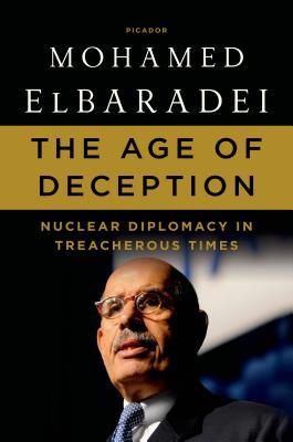 The Age of Deception: Nuclear Diplomacy in Treacherous Times - Mohamed Elbaradei