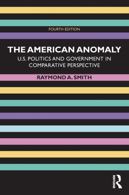 The American Anomaly: U.S. Politics and Government in Comparative Perspective - Raymond A. Smith