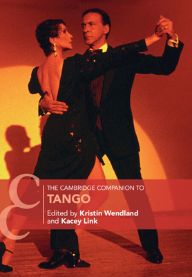 The Cambridge Companion to Tango - Kristin Wendland