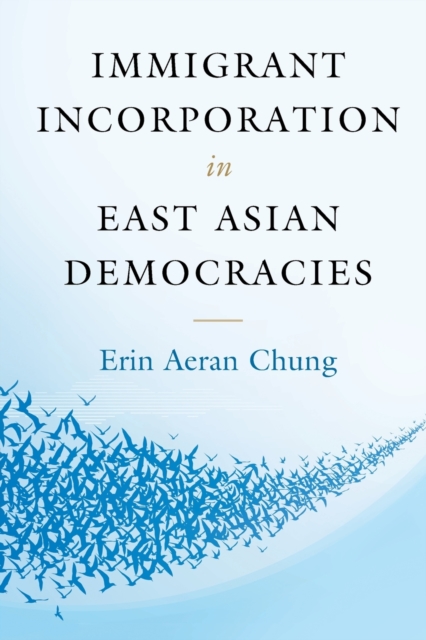 Immigrant Incorporation in East Asian Democracies - Erin Aeran Chung
