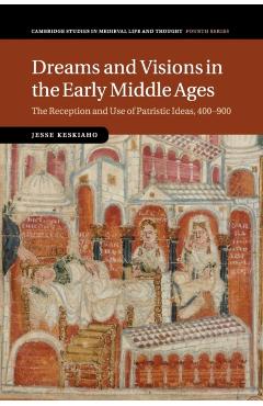 Poza produsului Dreams and Visions in the Early Middle Ages: The Reception and Use of Patristic Ideas, 400-900 - Jesse Keskiaho